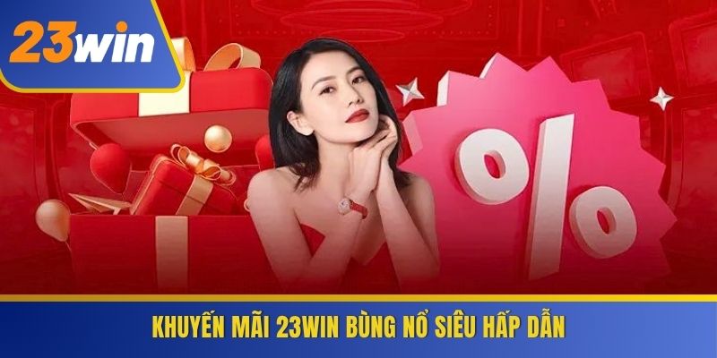 Khuyến mãi 23WIN bùng nổ siêu hấp dẫn