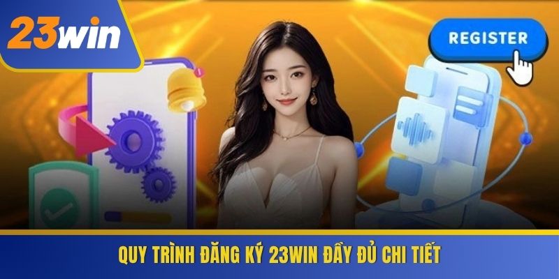 Quy trình đăng ký 23WIN đầy đủ chi tiết